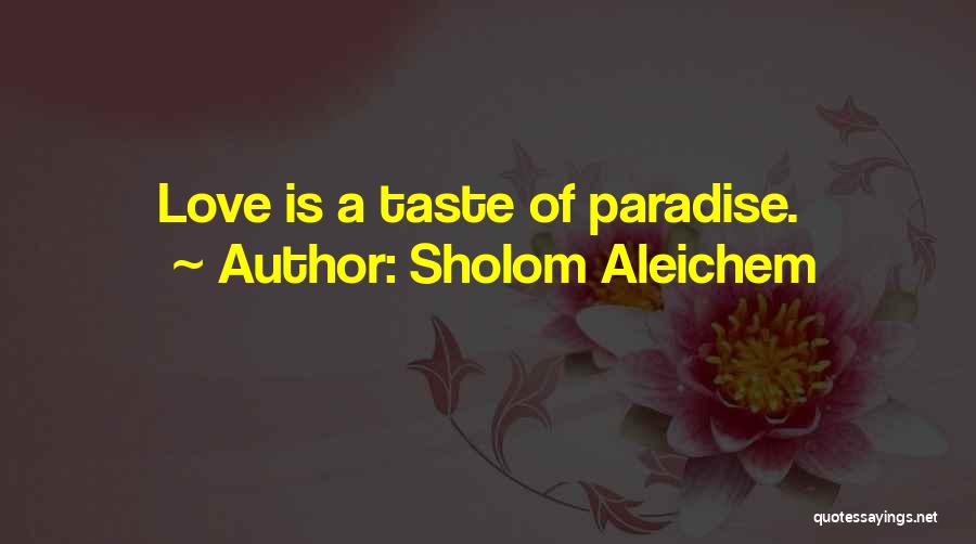 Sholom Aleichem Quotes: Love Is A Taste Of Paradise.