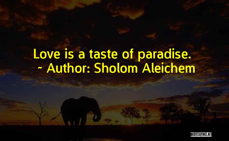 Sholom Aleichem Quotes: Love Is A Taste Of Paradise.