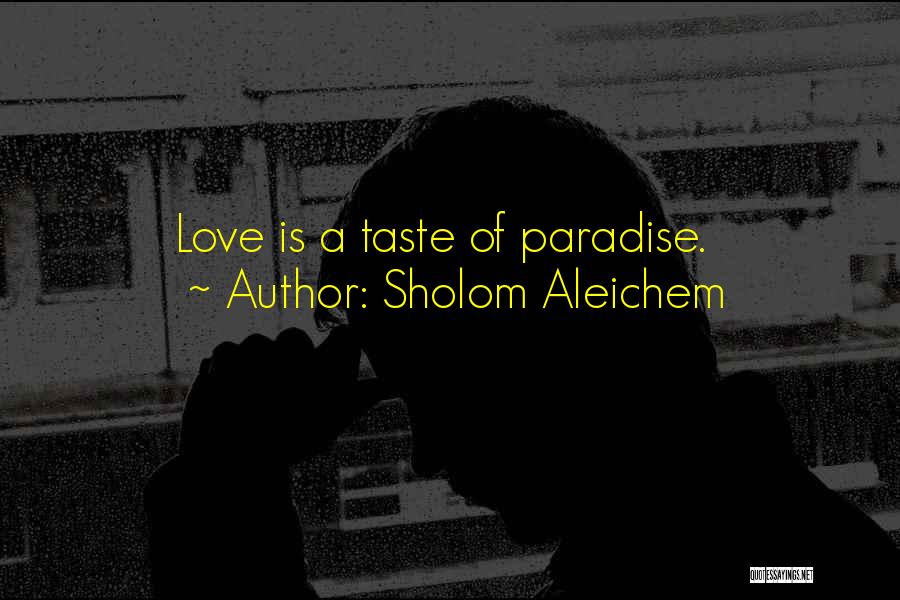 Sholom Aleichem Quotes: Love Is A Taste Of Paradise.