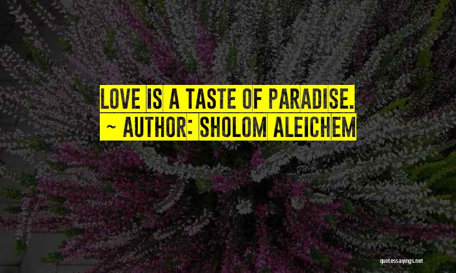 Sholom Aleichem Quotes: Love Is A Taste Of Paradise.