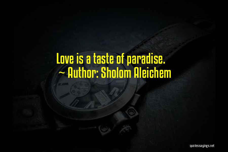 Sholom Aleichem Quotes: Love Is A Taste Of Paradise.