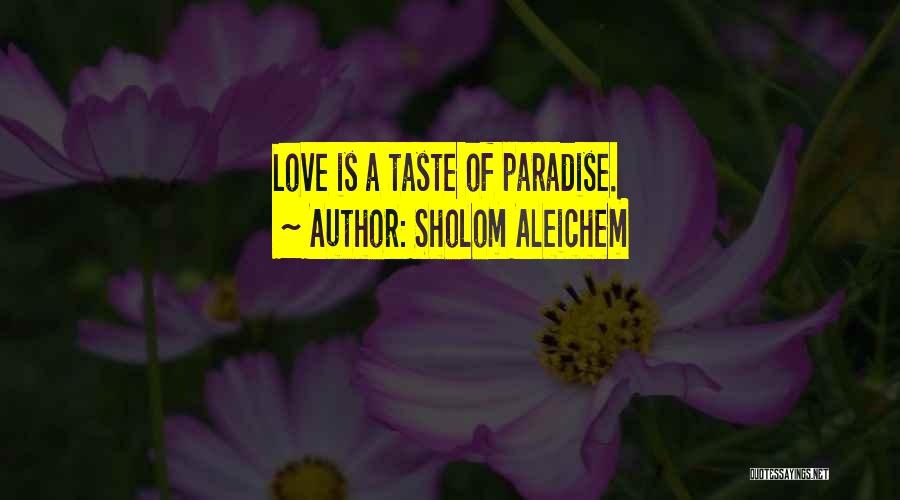 Sholom Aleichem Quotes: Love Is A Taste Of Paradise.
