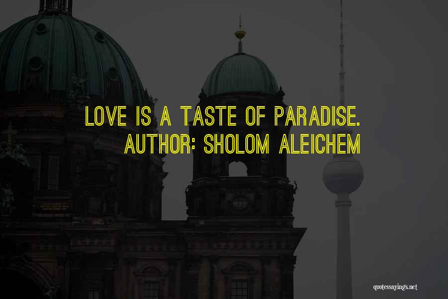 Sholom Aleichem Quotes: Love Is A Taste Of Paradise.