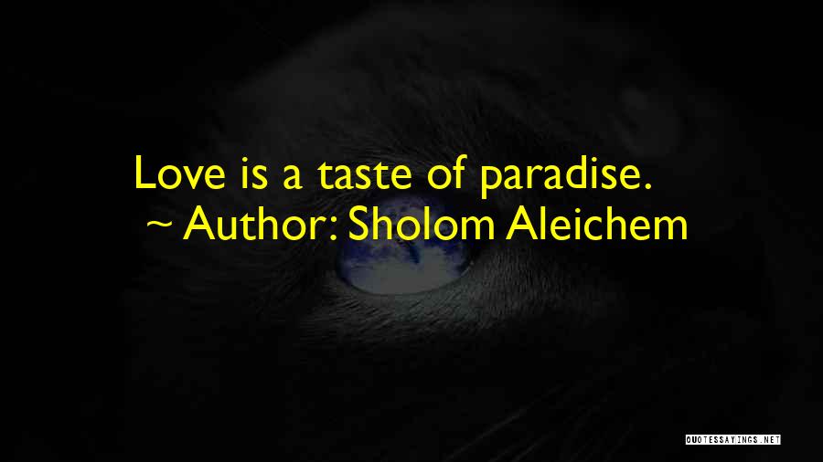 Sholom Aleichem Quotes: Love Is A Taste Of Paradise.
