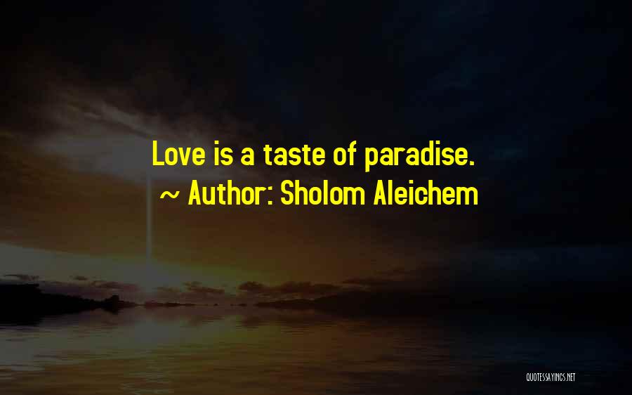 Sholom Aleichem Quotes: Love Is A Taste Of Paradise.