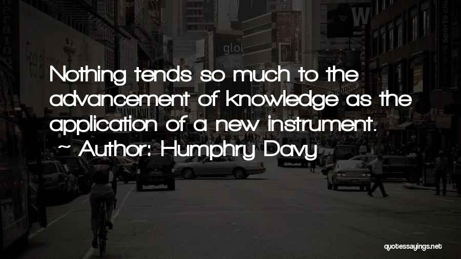 Humphry Davy Quotes: Nothing Tends So Much To The Advancement Of Knowledge As The Application Of A New Instrument.