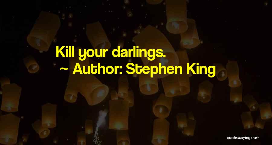 Stephen King Quotes: Kill Your Darlings.