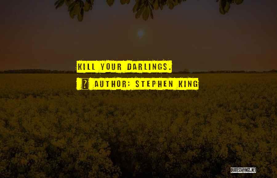 Stephen King Quotes: Kill Your Darlings.