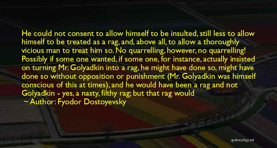 Fyodor Dostoyevsky Quotes: He Could Not Consent To Allow Himself To Be Insulted, Still Less To Allow Himself To Be Treated As A