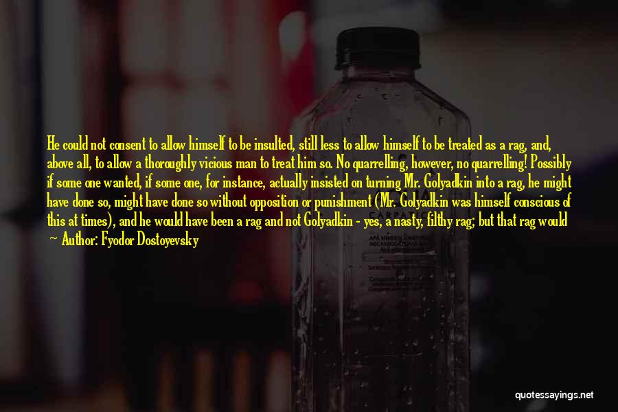 Fyodor Dostoyevsky Quotes: He Could Not Consent To Allow Himself To Be Insulted, Still Less To Allow Himself To Be Treated As A