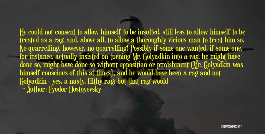 Fyodor Dostoyevsky Quotes: He Could Not Consent To Allow Himself To Be Insulted, Still Less To Allow Himself To Be Treated As A