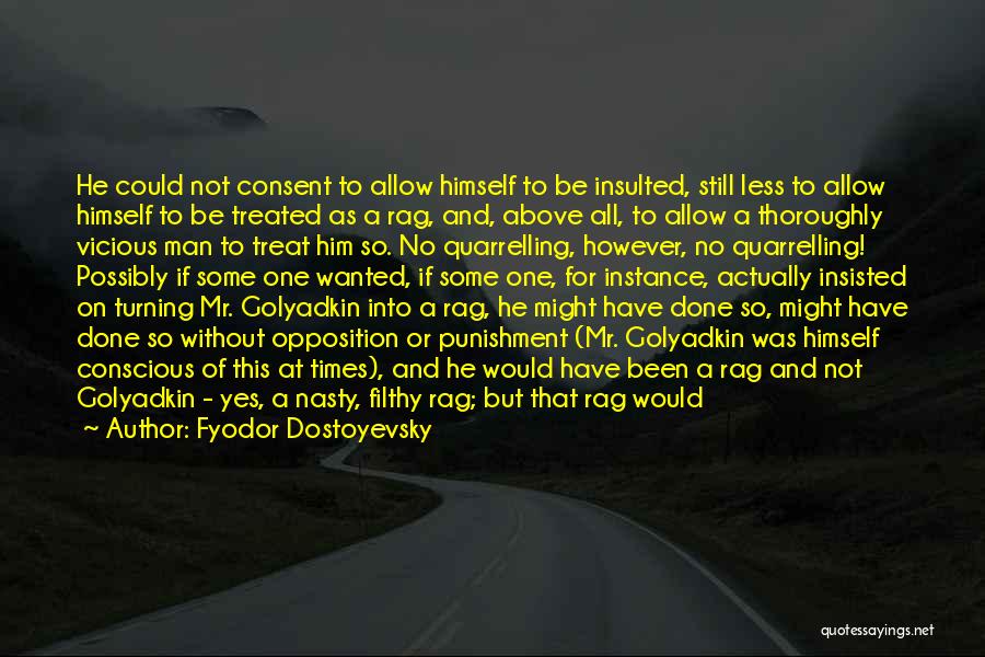 Fyodor Dostoyevsky Quotes: He Could Not Consent To Allow Himself To Be Insulted, Still Less To Allow Himself To Be Treated As A