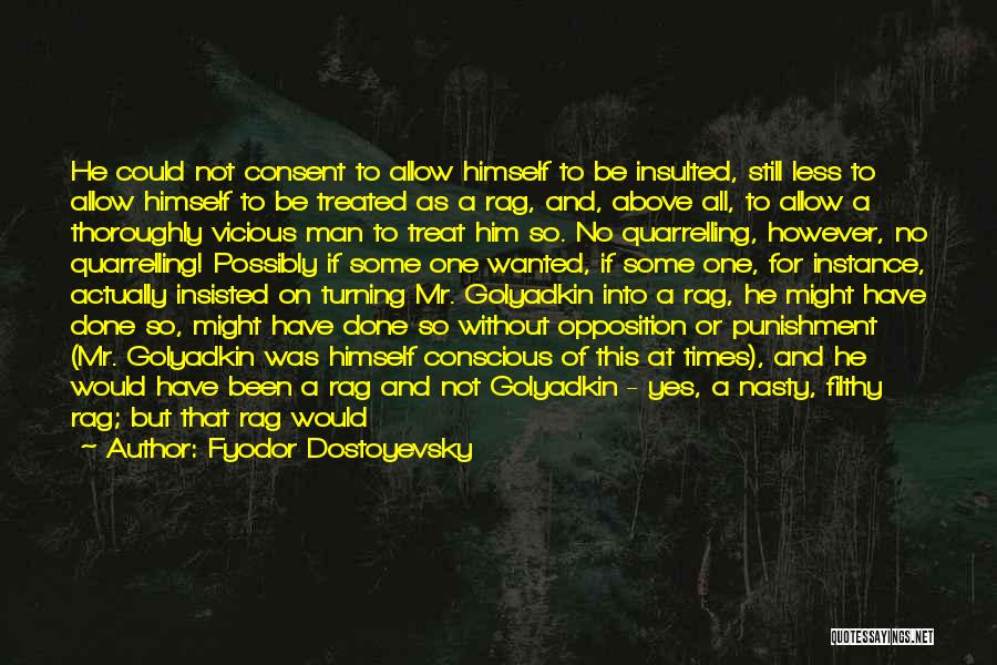 Fyodor Dostoyevsky Quotes: He Could Not Consent To Allow Himself To Be Insulted, Still Less To Allow Himself To Be Treated As A