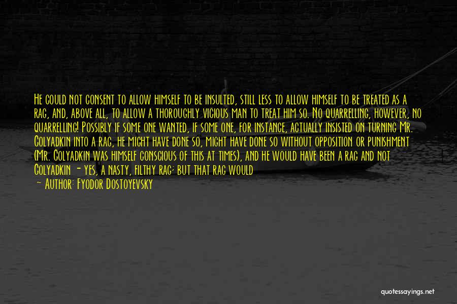 Fyodor Dostoyevsky Quotes: He Could Not Consent To Allow Himself To Be Insulted, Still Less To Allow Himself To Be Treated As A