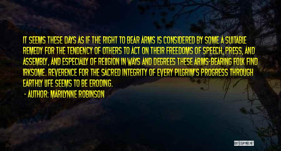 Marilynne Robinson Quotes: It Seems These Days As If The Right To Bear Arms Is Considered By Some A Suitable Remedy For The