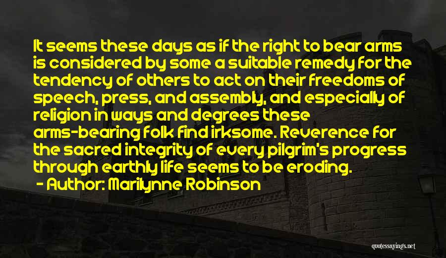 Marilynne Robinson Quotes: It Seems These Days As If The Right To Bear Arms Is Considered By Some A Suitable Remedy For The