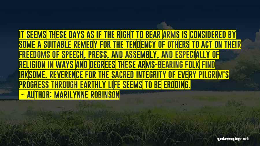 Marilynne Robinson Quotes: It Seems These Days As If The Right To Bear Arms Is Considered By Some A Suitable Remedy For The