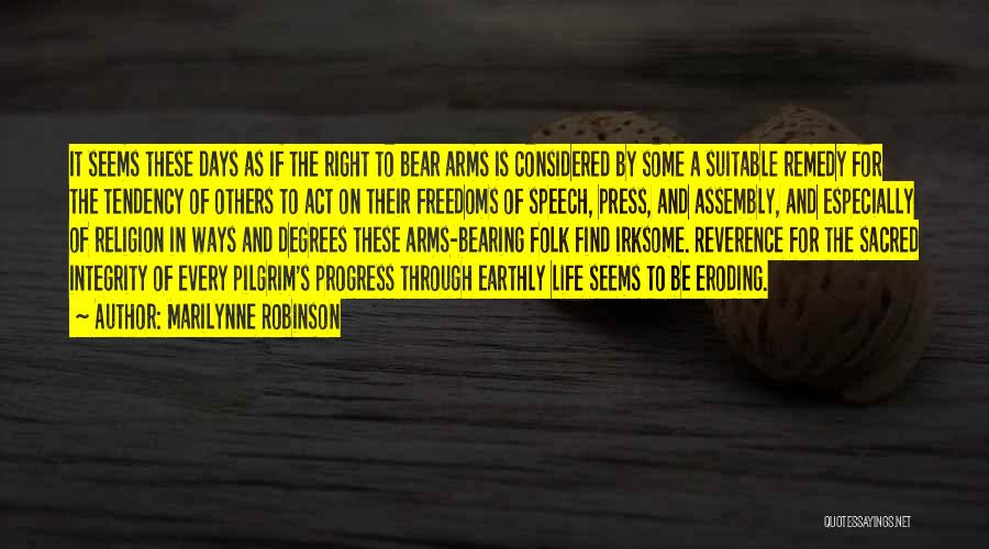 Marilynne Robinson Quotes: It Seems These Days As If The Right To Bear Arms Is Considered By Some A Suitable Remedy For The