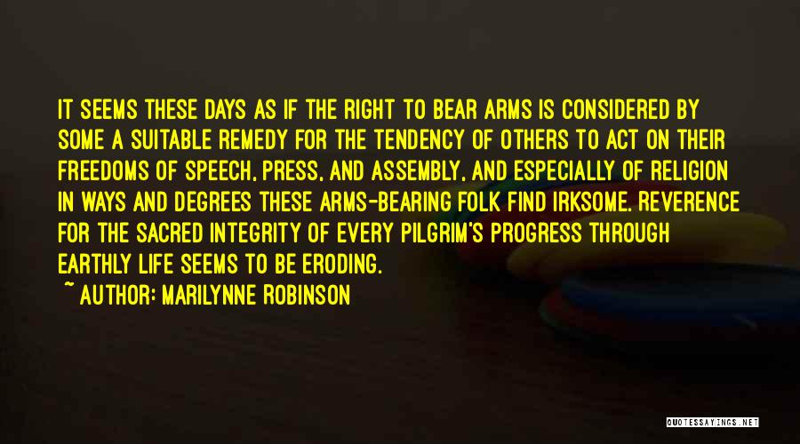 Marilynne Robinson Quotes: It Seems These Days As If The Right To Bear Arms Is Considered By Some A Suitable Remedy For The