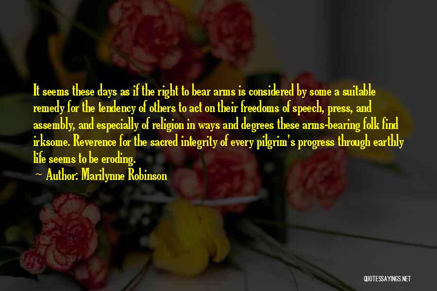 Marilynne Robinson Quotes: It Seems These Days As If The Right To Bear Arms Is Considered By Some A Suitable Remedy For The