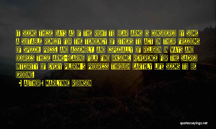 Marilynne Robinson Quotes: It Seems These Days As If The Right To Bear Arms Is Considered By Some A Suitable Remedy For The