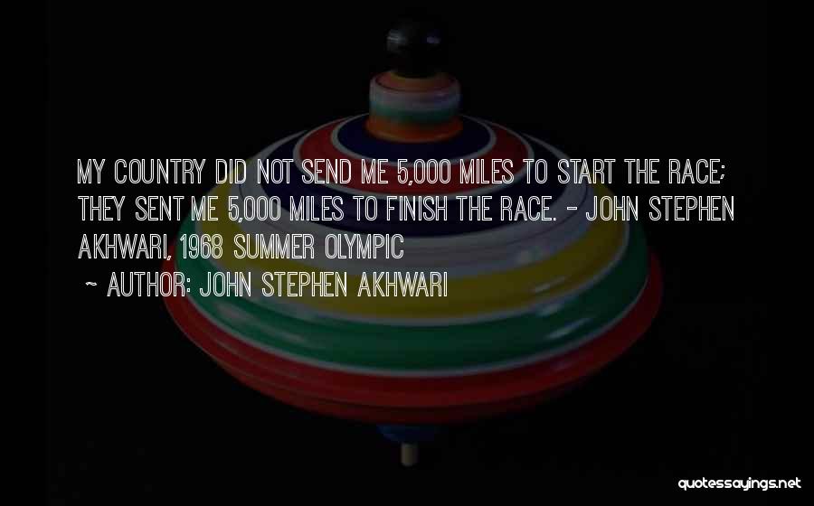 John Stephen Akhwari Quotes: My Country Did Not Send Me 5,000 Miles To Start The Race; They Sent Me 5,000 Miles To Finish The