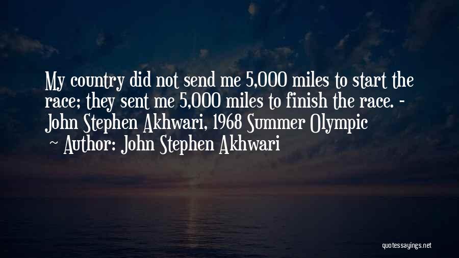 John Stephen Akhwari Quotes: My Country Did Not Send Me 5,000 Miles To Start The Race; They Sent Me 5,000 Miles To Finish The