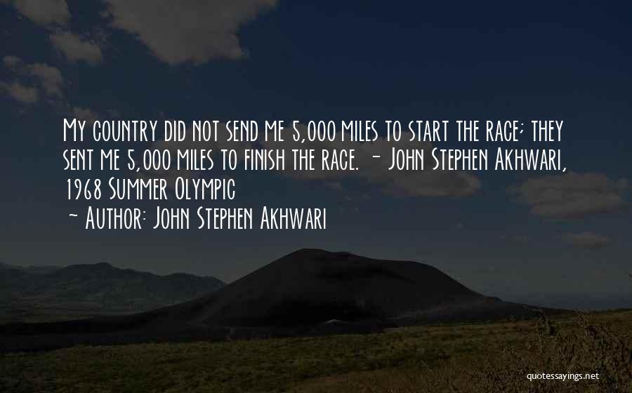 John Stephen Akhwari Quotes: My Country Did Not Send Me 5,000 Miles To Start The Race; They Sent Me 5,000 Miles To Finish The