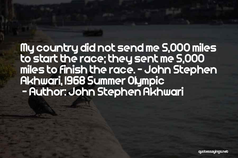 John Stephen Akhwari Quotes: My Country Did Not Send Me 5,000 Miles To Start The Race; They Sent Me 5,000 Miles To Finish The