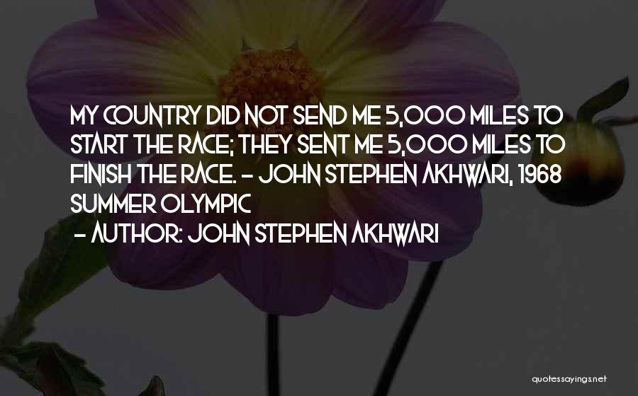 John Stephen Akhwari Quotes: My Country Did Not Send Me 5,000 Miles To Start The Race; They Sent Me 5,000 Miles To Finish The