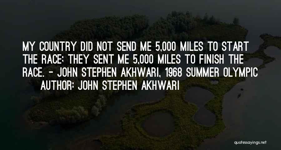 John Stephen Akhwari Quotes: My Country Did Not Send Me 5,000 Miles To Start The Race; They Sent Me 5,000 Miles To Finish The