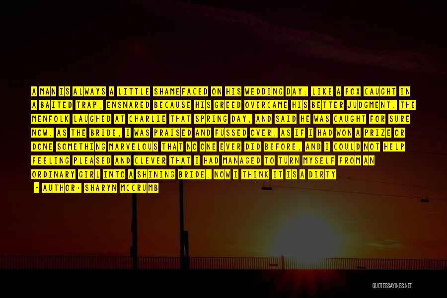Sharyn McCrumb Quotes: A Man Is Always A Little Shamefaced On His Wedding Day, Like A Fox Caught In A Baited Trap, Ensnared
