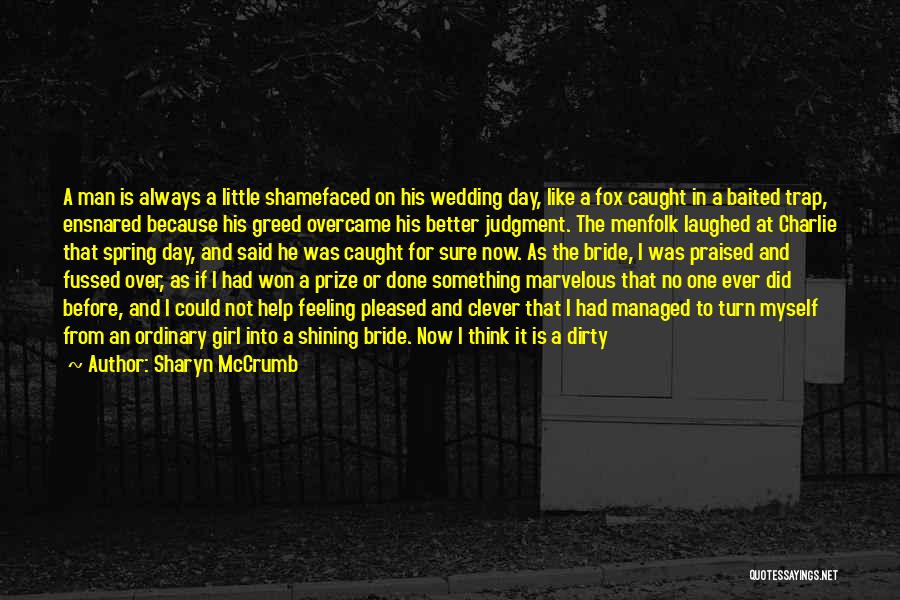 Sharyn McCrumb Quotes: A Man Is Always A Little Shamefaced On His Wedding Day, Like A Fox Caught In A Baited Trap, Ensnared