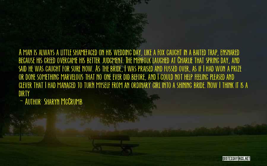 Sharyn McCrumb Quotes: A Man Is Always A Little Shamefaced On His Wedding Day, Like A Fox Caught In A Baited Trap, Ensnared