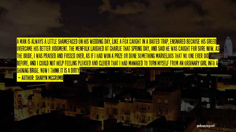 Sharyn McCrumb Quotes: A Man Is Always A Little Shamefaced On His Wedding Day, Like A Fox Caught In A Baited Trap, Ensnared