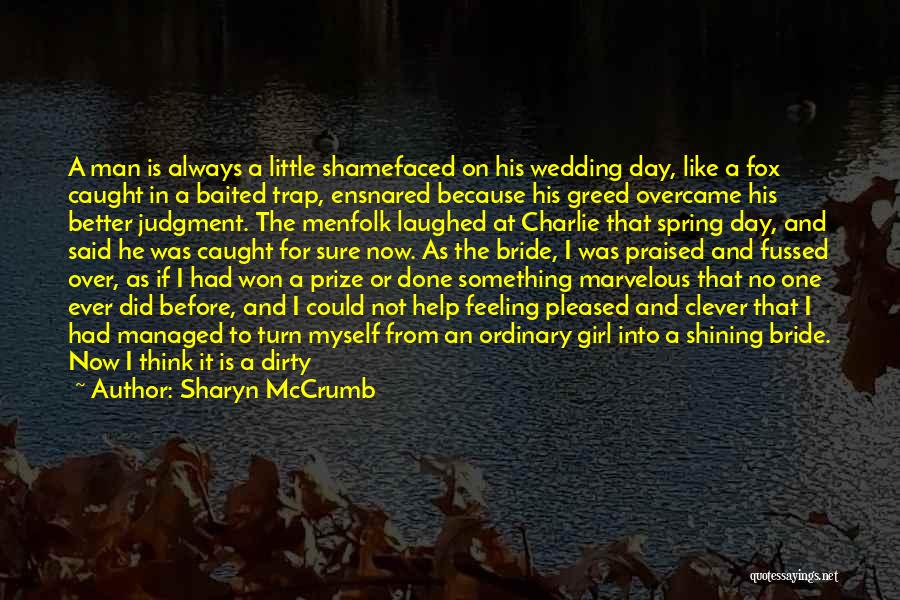Sharyn McCrumb Quotes: A Man Is Always A Little Shamefaced On His Wedding Day, Like A Fox Caught In A Baited Trap, Ensnared
