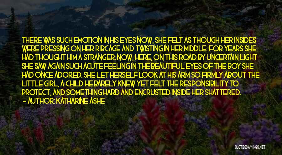 Katharine Ashe Quotes: There Was Such Emotion In His Eyes Now, She Felt As Though Her Insides Were Pressing On Her Ribcage And