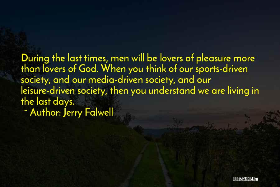 Jerry Falwell Quotes: During The Last Times, Men Will Be Lovers Of Pleasure More Than Lovers Of God. When You Think Of Our