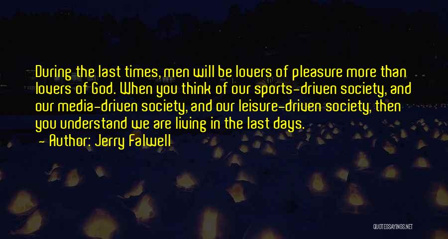 Jerry Falwell Quotes: During The Last Times, Men Will Be Lovers Of Pleasure More Than Lovers Of God. When You Think Of Our