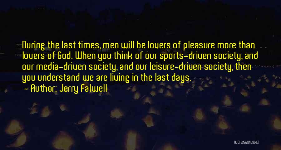 Jerry Falwell Quotes: During The Last Times, Men Will Be Lovers Of Pleasure More Than Lovers Of God. When You Think Of Our