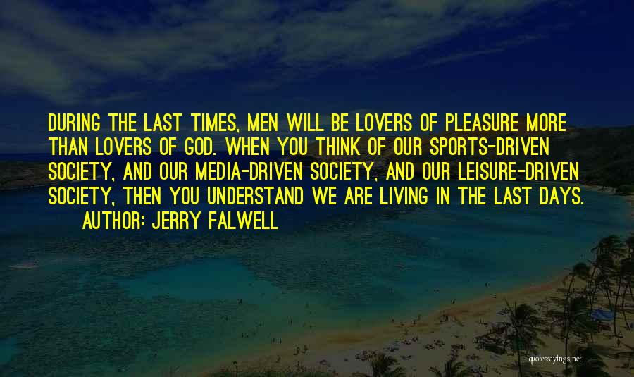 Jerry Falwell Quotes: During The Last Times, Men Will Be Lovers Of Pleasure More Than Lovers Of God. When You Think Of Our