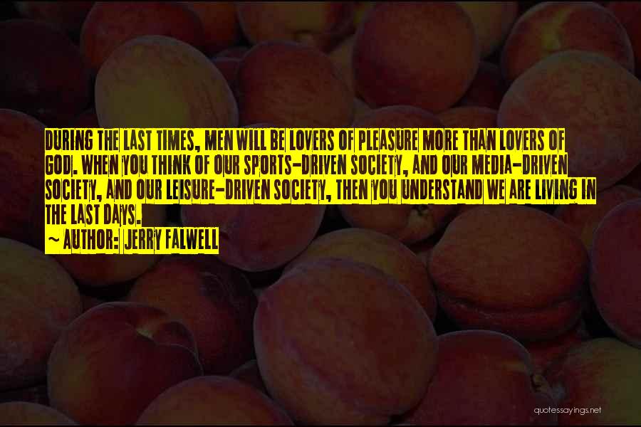 Jerry Falwell Quotes: During The Last Times, Men Will Be Lovers Of Pleasure More Than Lovers Of God. When You Think Of Our