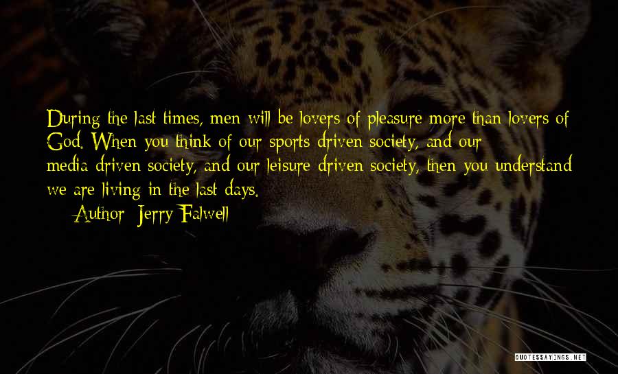 Jerry Falwell Quotes: During The Last Times, Men Will Be Lovers Of Pleasure More Than Lovers Of God. When You Think Of Our