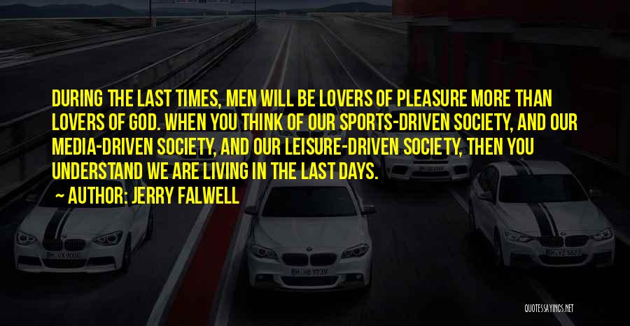 Jerry Falwell Quotes: During The Last Times, Men Will Be Lovers Of Pleasure More Than Lovers Of God. When You Think Of Our