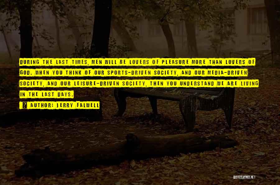 Jerry Falwell Quotes: During The Last Times, Men Will Be Lovers Of Pleasure More Than Lovers Of God. When You Think Of Our