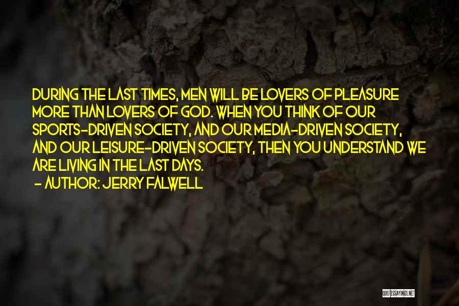 Jerry Falwell Quotes: During The Last Times, Men Will Be Lovers Of Pleasure More Than Lovers Of God. When You Think Of Our