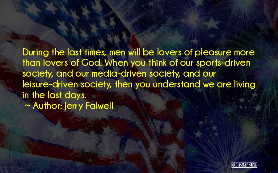 Jerry Falwell Quotes: During The Last Times, Men Will Be Lovers Of Pleasure More Than Lovers Of God. When You Think Of Our