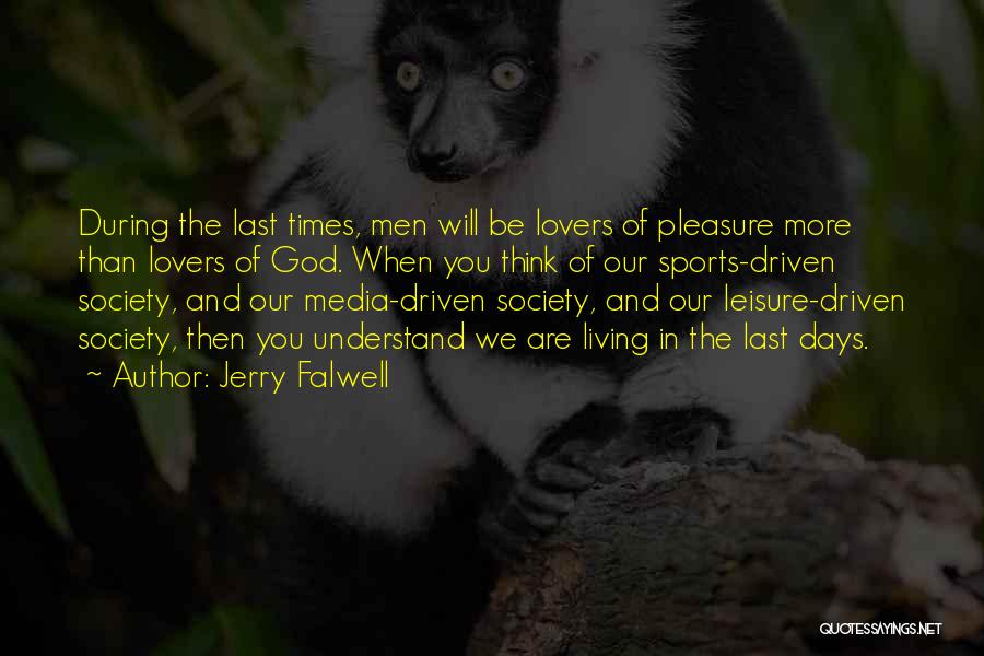 Jerry Falwell Quotes: During The Last Times, Men Will Be Lovers Of Pleasure More Than Lovers Of God. When You Think Of Our