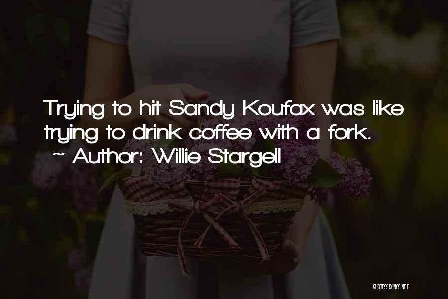 Willie Stargell Quotes: Trying To Hit Sandy Koufax Was Like Trying To Drink Coffee With A Fork.