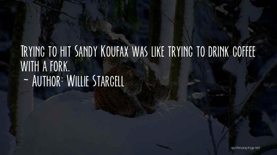 Willie Stargell Quotes: Trying To Hit Sandy Koufax Was Like Trying To Drink Coffee With A Fork.